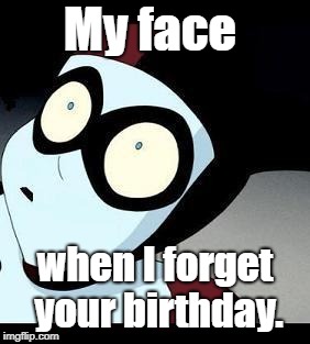 Harley Quinn  | My face; when I forget your birthday. | image tagged in harley quinn | made w/ Imgflip meme maker