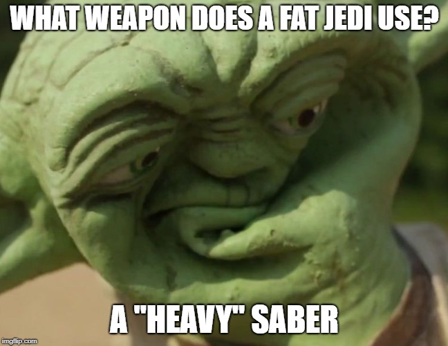 WHAT WEAPON DOES A FAT JEDI USE? A "HEAVY" SABER | image tagged in yoda tells a joke | made w/ Imgflip meme maker