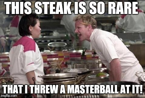 Gordon Ramsay | THIS STEAK IS SO RARE; THAT I THREW A MASTERBALL AT IT! | image tagged in memes,angry chef gordon ramsay,gordon ramsay | made w/ Imgflip meme maker