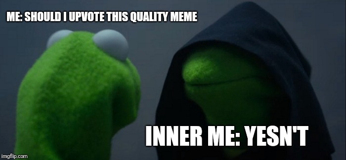 Yesn't | ME: SHOULD I UPVOTE THIS QUALITY MEME; INNER ME: YESN'T | image tagged in memes,evil kermit,yesn't | made w/ Imgflip meme maker