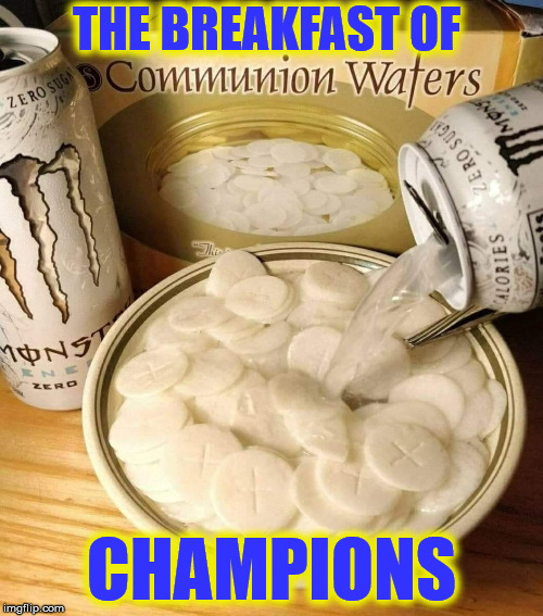 "Bless this food we are about to recieve... Oh, you already did!" | THE BREAKFAST OF; CHAMPIONS | image tagged in breakfast,monster energy drink,communion wafers,grace | made w/ Imgflip meme maker