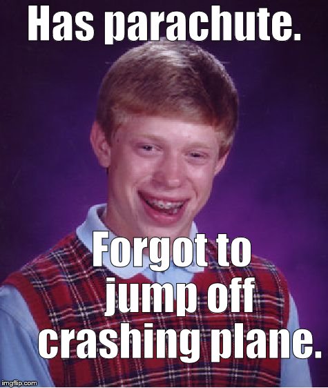Bad Luck Brian Meme | Has parachute. Forgot to    jump off   crashing plane. | image tagged in memes,bad luck brian | made w/ Imgflip meme maker