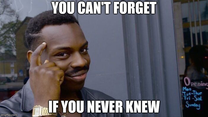 Roll Safe Think About It Meme | YOU CAN'T FORGET IF YOU NEVER KNEW | image tagged in memes,roll safe think about it | made w/ Imgflip meme maker