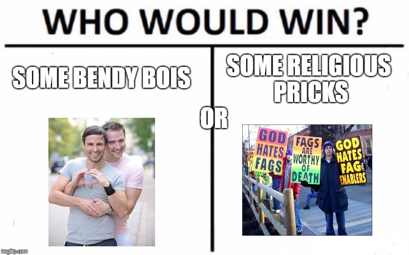 Who Would Win? | SOME BENDY BOIS; SOME RELIGIOUS PRICKS; OR | image tagged in memes,who would win | made w/ Imgflip meme maker