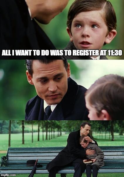 Finding Neverland | ALL I WANT TO DO WAS TO REGISTER AT 11:30 | image tagged in memes,finding neverland | made w/ Imgflip meme maker