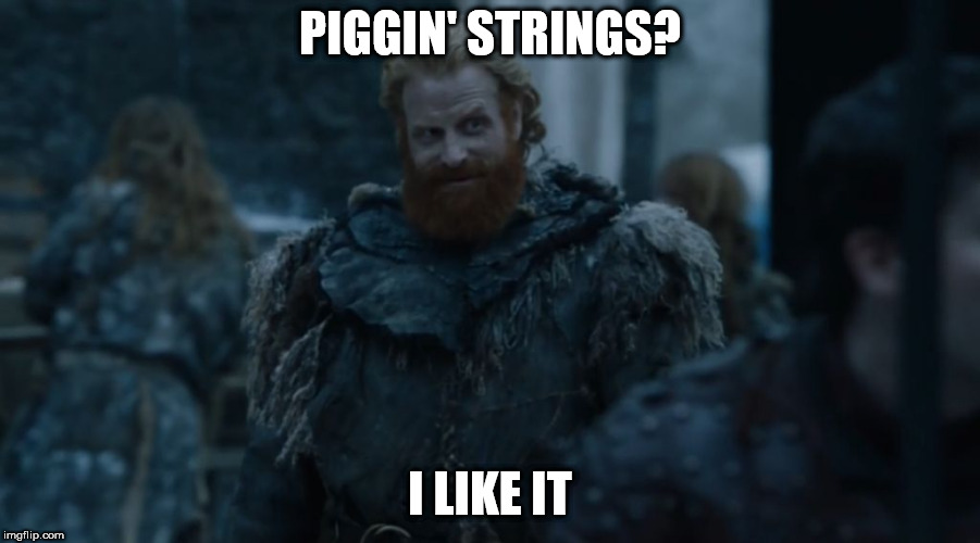 Tormund | PIGGIN' STRINGS? I LIKE IT | image tagged in tormund | made w/ Imgflip meme maker