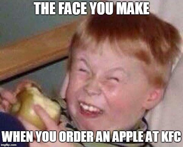 Apple eating kid | THE FACE YOU MAKE; WHEN YOU ORDER AN APPLE AT KFC | image tagged in apple eating kid | made w/ Imgflip meme maker