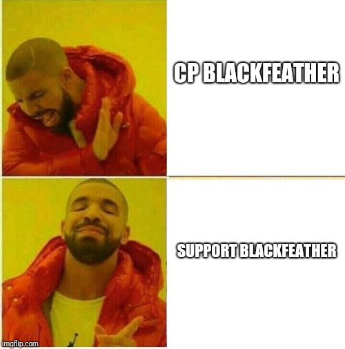 Drake Hotline approves | CP BLACKFEATHER; SUPPORT BLACKFEATHER | image tagged in drake hotline approves | made w/ Imgflip meme maker