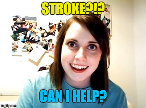 Overly Attached Girlfriend Meme | STROKE?!? CAN I HELP? | image tagged in memes,overly attached girlfriend | made w/ Imgflip meme maker