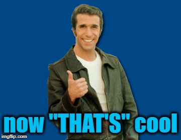 the Fonz | now "THAT'S" cool | image tagged in the fonz | made w/ Imgflip meme maker