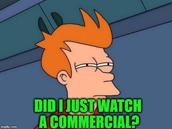 Futurama Fry Meme | DID I JUST WATCH A COMMERCIAL? | image tagged in memes,futurama fry | made w/ Imgflip meme maker