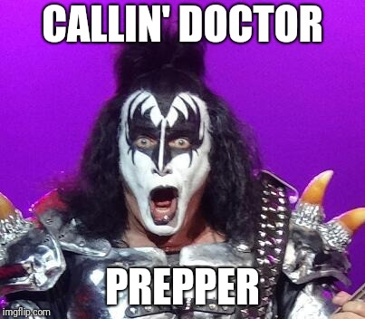 Gene Simmons | CALLIN' DOCTOR PREPPER | image tagged in gene simmons | made w/ Imgflip meme maker