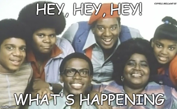 COVELL BELLAMY III; HEY, HEY, HEY! WHAT'S HAPPENING | image tagged in what's happening | made w/ Imgflip meme maker