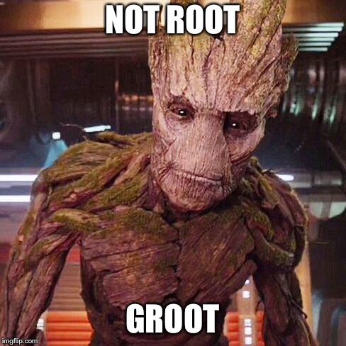 Groot Guardians of the Galaxy | NOT ROOT GROOT | image tagged in groot guardians of the galaxy | made w/ Imgflip meme maker