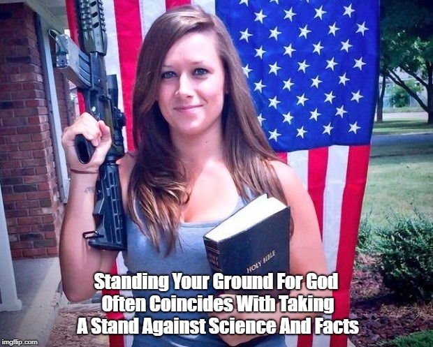 Standing Your Ground For God Often Coincides With Taking A Stand Against Science And Facts | made w/ Imgflip meme maker