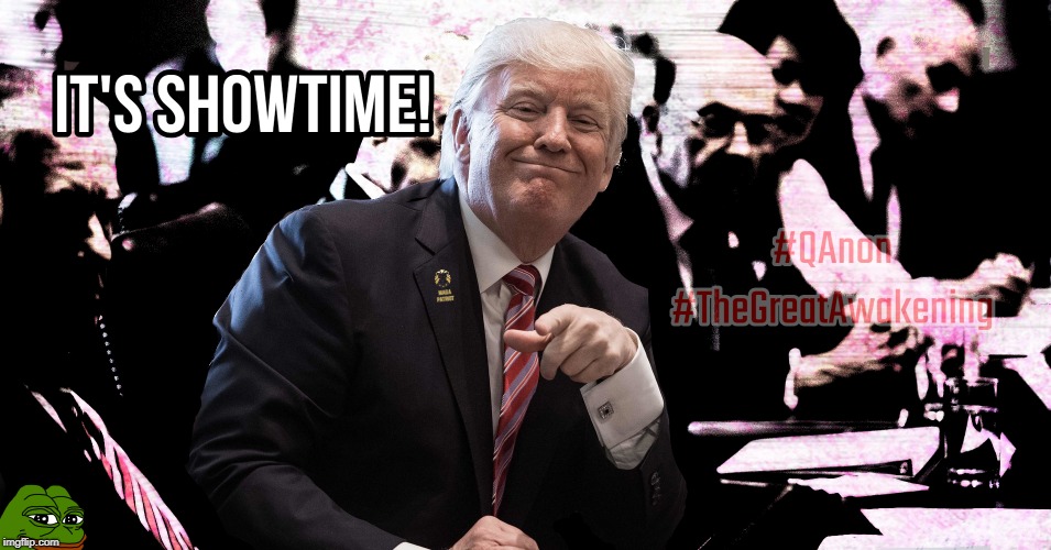 It's Showtime #QAnon | image tagged in donald trump,qanon,show,political meme | made w/ Imgflip meme maker