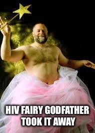 fairy man | HIV FAIRY GODFATHER TOOK IT AWAY | image tagged in fairy man | made w/ Imgflip meme maker