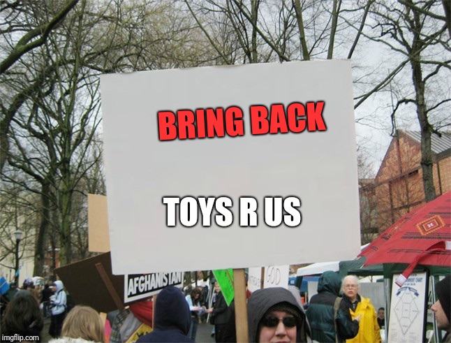 Blank protest sign | BRING BACK; TOYS R US | image tagged in blank protest sign,toys r us,memes | made w/ Imgflip meme maker