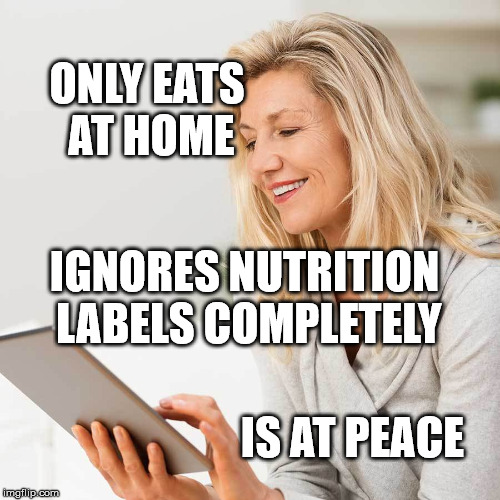 white woman on I pad | ONLY EATS AT HOME IGNORES NUTRITION LABELS COMPLETELY IS AT PEACE | image tagged in white woman on i pad | made w/ Imgflip meme maker