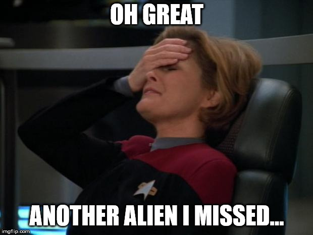 Janeway | OH GREAT ANOTHER ALIEN I MISSED... | image tagged in janeway | made w/ Imgflip meme maker