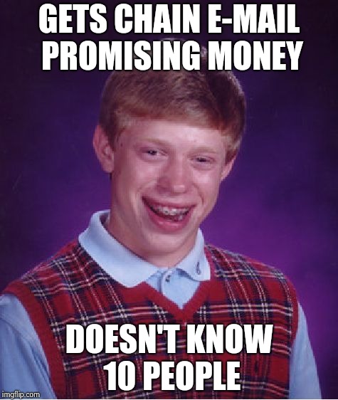 Bad Luck Brian Meme | GETS CHAIN E-MAIL PROMISING MONEY DOESN'T KNOW 10 PEOPLE | image tagged in memes,bad luck brian | made w/ Imgflip meme maker