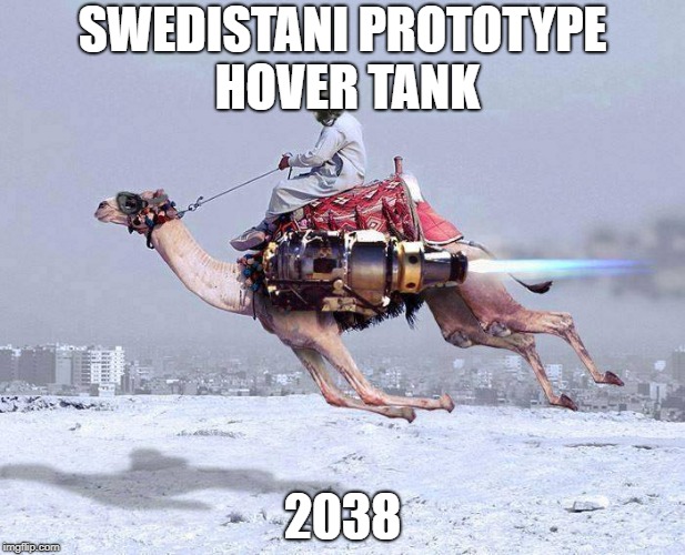 Swedistani Hover Tank |  SWEDISTANI PROTOTYPE HOVER TANK; 2038 | image tagged in nuclear camel | made w/ Imgflip meme maker