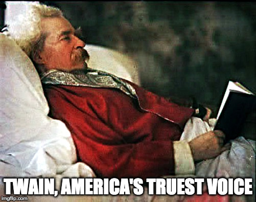 TWAIN, AMERICA'S TRUEST VOICE | image tagged in mark twain in his later years | made w/ Imgflip meme maker