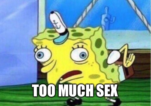 Mocking Spongebob Meme | TOO MUCH SEX | image tagged in memes,mocking spongebob | made w/ Imgflip meme maker