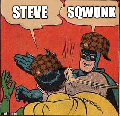 Batman Slapping Robin | STEVE; SQWONK | image tagged in memes,batman slapping robin,scumbag | made w/ Imgflip meme maker