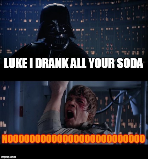 Star Wars No Meme | LUKE I DRANK ALL YOUR SODA; NOOOOOOOOOOOOOOOOOOOOOOOOO | image tagged in memes,star wars no | made w/ Imgflip meme maker