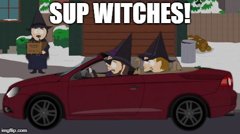 SUP WITCHES! | image tagged in south park,witches | made w/ Imgflip meme maker