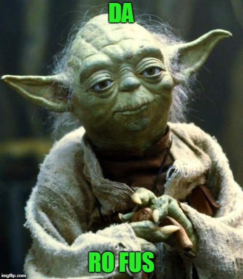 Star Wars Yoda Meme | DA RO FUS | image tagged in memes,star wars yoda | made w/ Imgflip meme maker