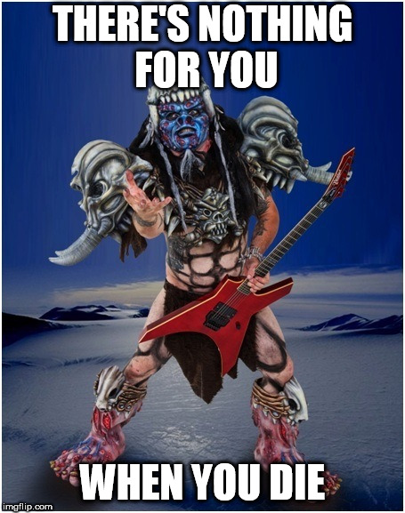 Pustulus Maximus | THERE'S NOTHING FOR YOU; WHEN YOU DIE | image tagged in pustulus maximus,gwar,anti religion,anti religious,there's nothing for you when you die,crushed by the cross | made w/ Imgflip meme maker