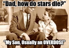 Nature overdose  | “Dad, how do stars die?”; “My Son, Usually an OVERDOSE" | image tagged in father and son conversation,memes,drug overdose,drugs are bad | made w/ Imgflip meme maker