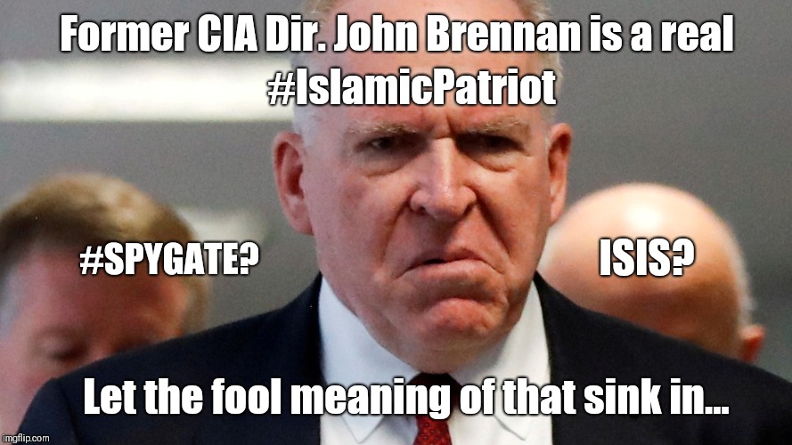 #SPYGATE? ISIS? Former CIA Dir. John Brennan is a real #IslamicPatriot - Let the fool meaning of that sink in... #ClubGITMO | Former CIA Dir. John Brennan is a real; #IslamicPatriot; ISIS? #SPYGATE? Let the fool meaning of that sink in... | image tagged in cia,isis joke,patriotic,oxymoron,guantanamo,funny memes | made w/ Imgflip meme maker