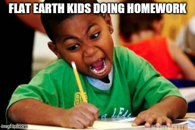 Writing | FLAT EARTH KIDS DOING HOMEWORK | image tagged in writing | made w/ Imgflip meme maker