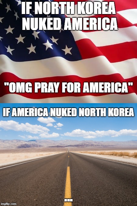 Predicting Future Hypocrisy | IF NORTH KOREA NUKED AMERICA; "OMG PRAY FOR AMERICA"; IF AMERICA NUKED NORTH KOREA; ... | image tagged in nuke,america,north korea,hypocrisy | made w/ Imgflip meme maker