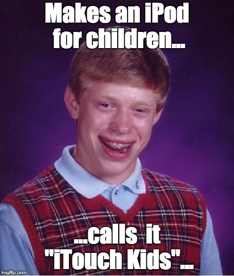 Bad Luck Brian Meme | Makes an iPod for children... ...calls  it "iTouch Kids"... | image tagged in memes,bad luck brian | made w/ Imgflip meme maker