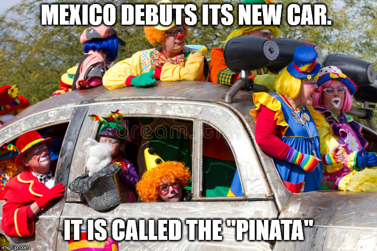 MEXICO DEBUTS ITS NEW CAR. IT IS CALLED THE "PINATA" | made w/ Imgflip meme maker