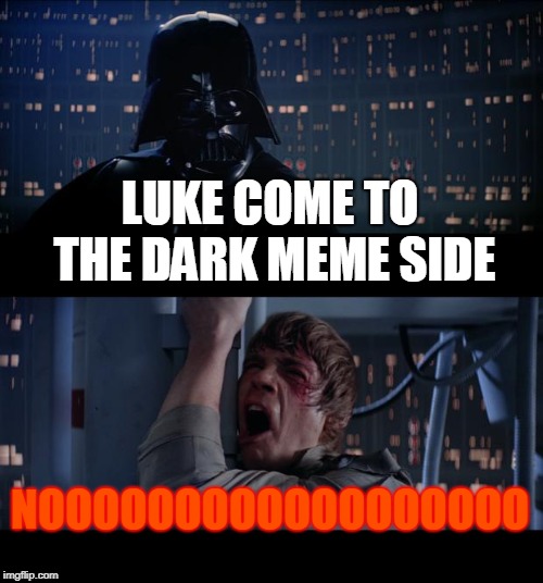 Star Wars No | LUKE COME TO THE DARK MEME SIDE; NOOOOOOOOOOOOOOOOOO | image tagged in memes,star wars no | made w/ Imgflip meme maker
