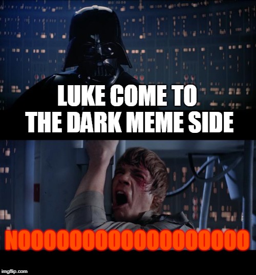 Star Wars No Meme | LUKE COME TO THE DARK MEME SIDE; NOOOOOOOOOOOOOOOOOO | image tagged in memes,star wars no | made w/ Imgflip meme maker