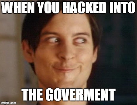 Spiderman Peter Parker | WHEN YOU HACKED INTO; THE GOVERMENT | image tagged in memes,spiderman peter parker | made w/ Imgflip meme maker