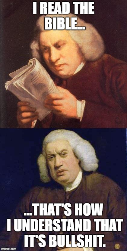 Dafuq did I just read | I READ THE BIBLE... ...THAT'S HOW I UNDERSTAND THAT IT'S BULLSHIT. | image tagged in dafuq did i just read | made w/ Imgflip meme maker