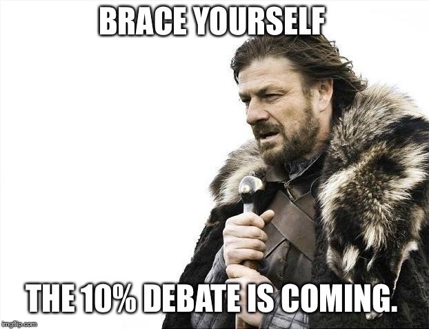 Brace Yourselves X is Coming Meme | BRACE YOURSELF; THE 10% DEBATE IS COMING. | image tagged in memes,brace yourselves x is coming | made w/ Imgflip meme maker