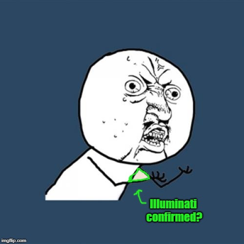 Y U No Meme | Illuminati confirmed? | image tagged in memes,y u no | made w/ Imgflip meme maker