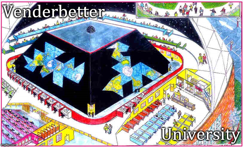 Venderbetter; University | image tagged in buckminster fuller | made w/ Imgflip meme maker