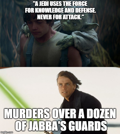 Good guy Luke | "A JEDI USES THE FORCE FOR KNOWLEDGE AND DEFENSE. NEVER FOR ATTACK."; MURDERS OVER A DOZEN OF JABBA'S GUARDS | image tagged in star wars,luke skywalker,yoda | made w/ Imgflip meme maker