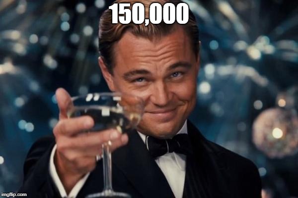 Leonardo Dicaprio Cheers | 150,000 | image tagged in memes,leonardo dicaprio cheers | made w/ Imgflip meme maker