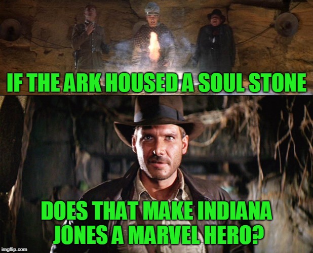 The crap that runs through your mind while sitting in a hotel  | IF THE ARK HOUSED A SOUL STONE; DOES THAT MAKE INDIANA JONES A MARVEL HERO? | image tagged in indiana jones | made w/ Imgflip meme maker
