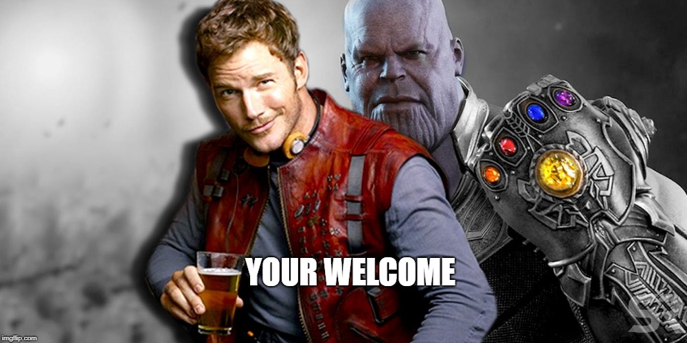 Star Lord | YOUR WELCOME | image tagged in thanos,you're welcome | made w/ Imgflip meme maker